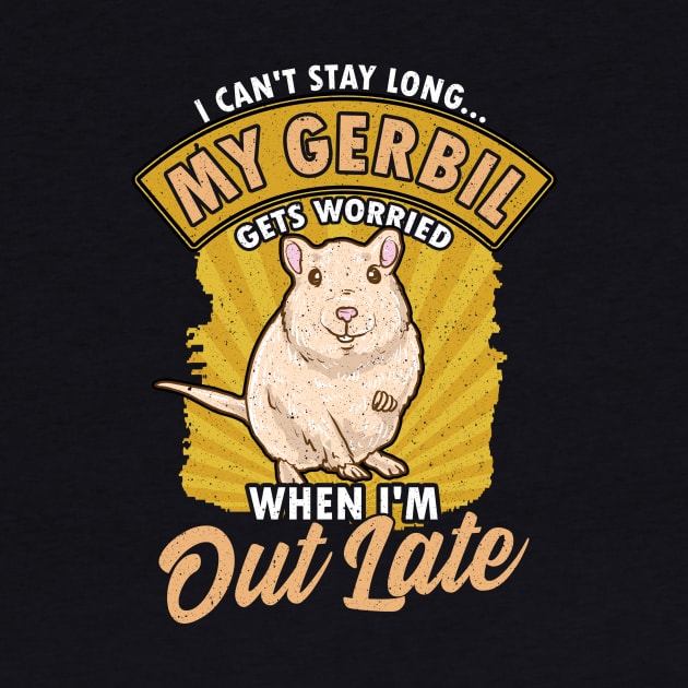 I Can't Stay Long My Gerbil Gets Worried When Late by theperfectpresents